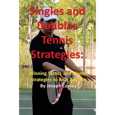 Singles and Doubles Tennis Strategies: Winning Tactics and Mental Strategies to Beat Anyone