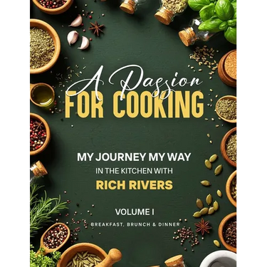 A Passion for Cooking: My Journey My Way In The Kitchen With Rich Rivers Volume 1 Breakfast, Brunch & Dinner