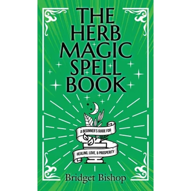The Herb Magic Spell Book: A Beginner's Guide For Spells for Love, Health, Wealth, and More