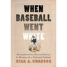 When Baseball Went White: Reconstruction, Reconciliation, and Dreams of a National Pastime