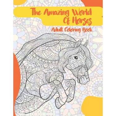 The Amazing World Of Horses - Adult Coloring Book