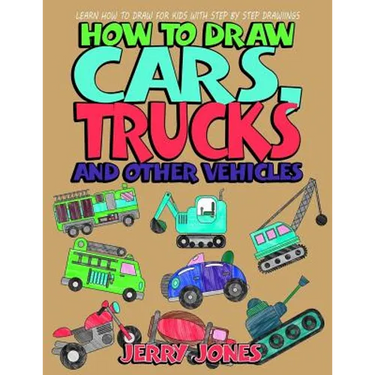 How to Draw Cars, Trucks and Other Vehicles: Learn How to Draw for Kids with Step by Step Drawing