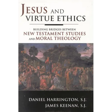 Jesus and Virtue Ethics: Building Bridges Between New Testament Studies and Moral Theology