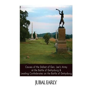 Causes of the Defeat of Gen. Lee's Army at the Battle of Gettysburg & Leading Confederates on the Battle of Gettysburg