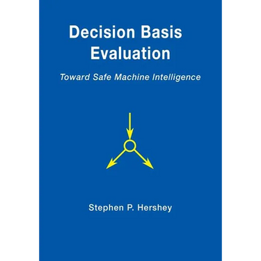 Decision Basis Evaluation: Toward Safe Machine Intelligence