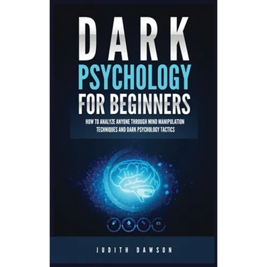 Dark Psychology for Beginners: How to Analyze Anyone Through Mind Manipulation Techniques and Dark Psychology Tactics