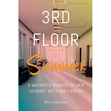 Third Floor Summer: A Mother's Memoir of Her Journey Battling Cancer