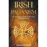 Irish Paganism: An Introduction to Irish Folklore and Spiritual Practices