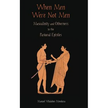 When Men Were Not Men: Masculinity and Otherness in the Pastoral Epistles