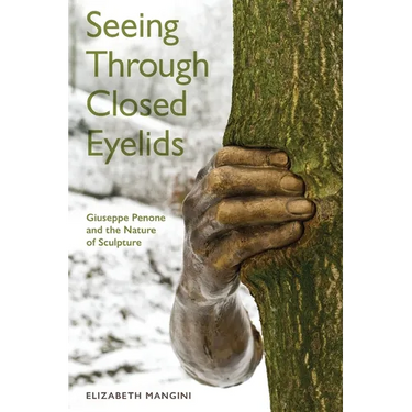 Seeing Through Closed Eyelids: Giuseppe Penone and the Nature of Sculpture