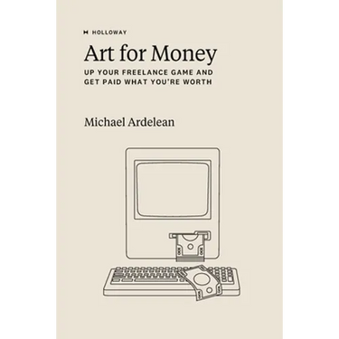 Art For Money: Up Your Freelance Game and Get Paid What You're Worth