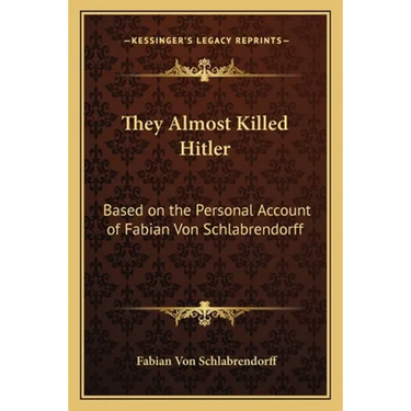They Almost Killed Hitler: Based on the Personal Account of Fabian Von Schlabrendorff