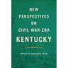 New Perspectives on Civil War-Era Kentucky
