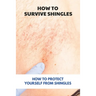How To Survive Shingles: How To Protect Yourself From Shingles: How To Speed Up Shingles Recovery