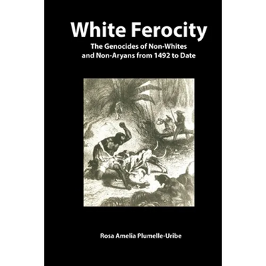 White Ferocity: The Genocides of Non-Whites and Non-Aryans from 1492 to Date