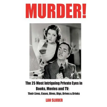 Murder!: The 25 Most Intriguing Private Eyes in Books, Movies and TV: Their Lives, Cases, Dives, Digs, Drives & Drinks