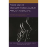 Police Use of Excessive Force Against African Americans: Historical Antecedents and Community Perceptions