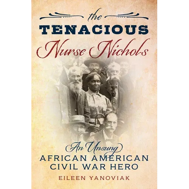 The Tenacious Nurse Nichols: An Unsung African American Civil War Hero