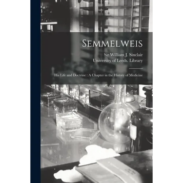 Semmelweis: His Life and Doctrine: A Chapter in the History of Medicine