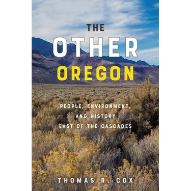 The Other Oregon: People, Environment, and History East of the Cascades