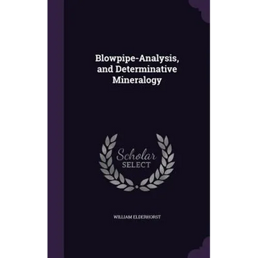 Blowpipe-Analysis, and Determinative Mineralogy