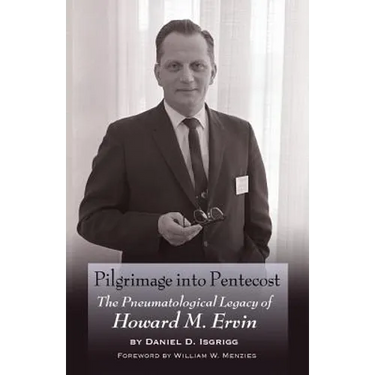 Pilgrimage into Pentecost: The Pneumatological Legacy of Howard M. Ervin