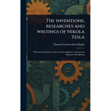 The Inventions, Researches and Writings of Nikola Tesla