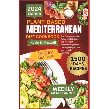 Plant-Based Mediterranean Diet Cookbook: The Comprehensive Guide to Delicious and Nutrient Packed Recipes for Lasting Weight Loss and Healthy Lifestyl