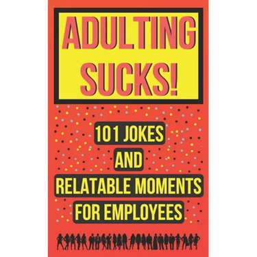 Adulting Sucks! 101 Jokes And Relatable Moments For Employees: Funny Office Jokes (Gifts For Coworker)