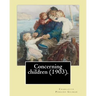 Concerning children (1903). By: Charlotte Perkins Gilman: Charlotte Perkins Gilman ( also Charlotte Perkins Stetson (July 3, 1860 - August 17, 1935),