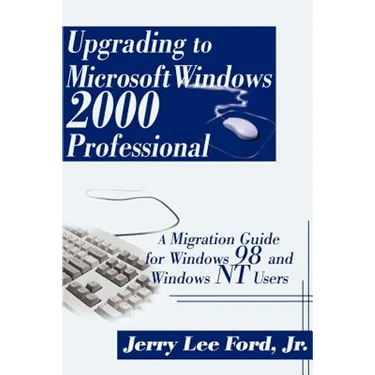 Upgrading to Microsoft Windows 2000 Professional: A Migration Guide for Windows 98 and Windows NT Users