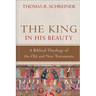 The King in His Beauty: A Biblical Theology of the Old and New Testaments