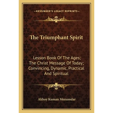 The Triumphant Spirit: Lesson Book Of The Ages; The Christ Message Of Today; Convincing, Dynamic, Practical And Spiritual