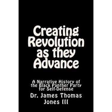 Creating Revolution as they Advance: A Narrative History of the Black Panther Party for Self-Defense