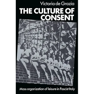 The Culture of Consent: Mass Organisation of Leisure in Fascist Italy