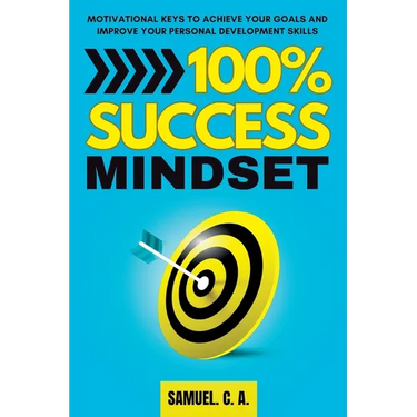 100% Success Mindset: Motivational keys to achieve your goals and improve your personal development skills