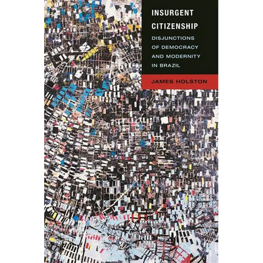 Insurgent Citizenship: Disjunctions of Democracy and Modernity in Brazil