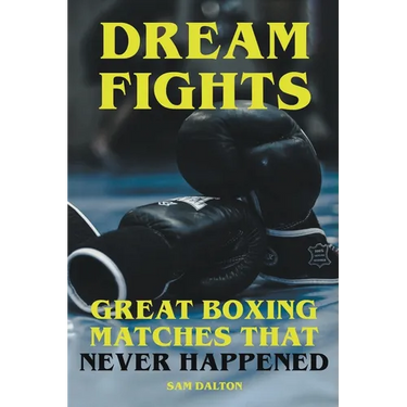 Dream Fights - Great Boxing Matches Which Never Happened