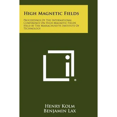 High Magnetic Fields: Proceedings of the International Conference on High Magnetic Fields Held at the Massachusetts Institute of Technology