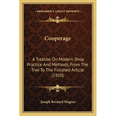 Cooperage: A Treatise On Modern Shop Practice And Methods, From The Tree To The Finished Article (1910)