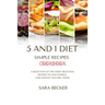 5 and 1 Diet Simple Recipes Cookbook: A Selection of the most Delicious Recipes to Gain Energy, Lose Weight and Feel Good