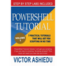 Powershell Tutorial Volume 1: 7 Practical Tutorials That Will Get You Scripting In No Time