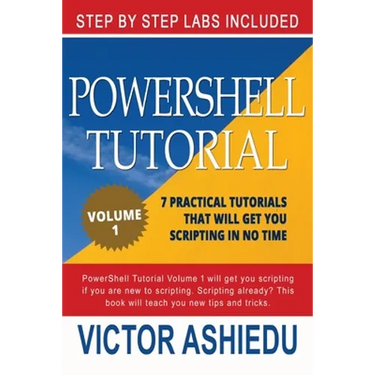Powershell Tutorial Volume 1: 7 Practical Tutorials That Will Get You Scripting In No Time