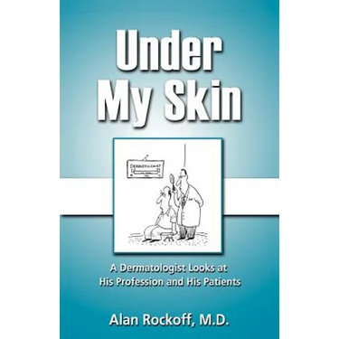 Under My Skin: A Dermatologist Looks at His Profession and His Patients