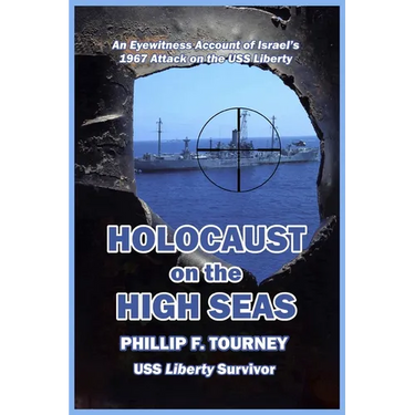 HOLOCAUST on the HIGH SEAS: An Eyewitness Account of Israel's 1967 Attack on the USS Liberty
