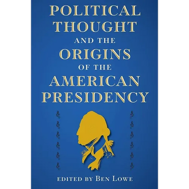 Political Thought and the Origins of the American Presidency