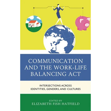 Communication and the Work-Life Balancing ACT: Intersections Across Identities, Genders, and Cultures
