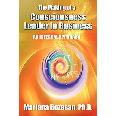 The Making of a Consciousness Leader in Business: An Integral Approach