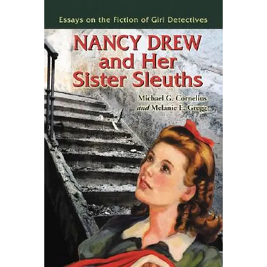 Nancy Drew and Her Sister Sleuths: Essays on the Fiction of Girl Detectives