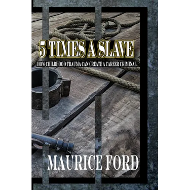 5 Times a Slave: How childhood trauma can create a career criminal